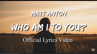 Download Lagu Who Am I to You - (Official Lyrics Video by Matt Anton) MP3
