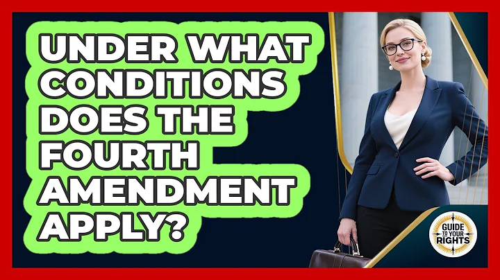 Under What Conditions Does the Fourth Amendment Apply?