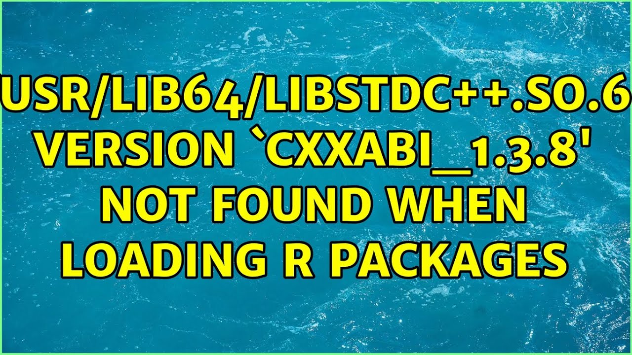 /usr/lib64/libstdc++.so.6: version `CXXABI_1.3.8' not found when loading R packages