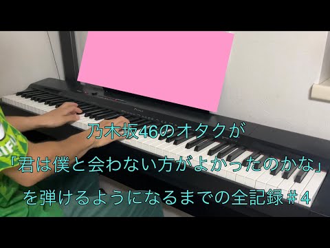 乃木坂46のオタクがピアノで「君は僕と会わない方がよかったのかな」を弾けるようになるまでの全記録＃4