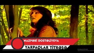 Nazpəri Dostəliyeva — Yarpaqlar Titrəsə (Rəsmi Musiqi Videosu)