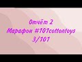 Отчет 2 в марафоне #101cottontoys 3/101