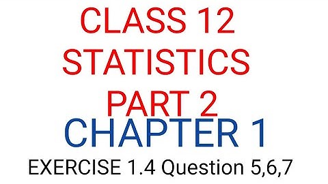 Class 12 STATISTICS PART 2 CHAPTER 1 EXERCISE 1.4  QUESTIONS 5,6,7