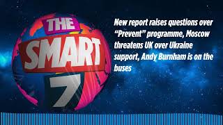 New report raises questions over “Prevent” programme, Moscow threatens UK over Ukraine support,...