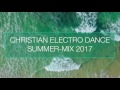 Christian Electro Dance Summer-Mix 2017 (mixed by MJ Deech)