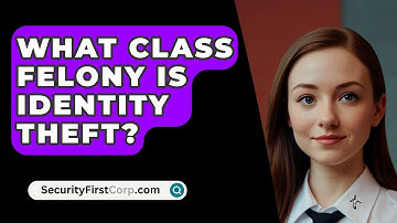 What Class Felony Is Identity Theft? - SecurityFirstCorp.com