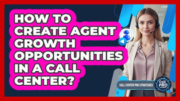 How To Create Agent Growth Opportunities In A Call Center?