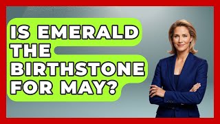 Is Emerald The Birthstone For May? - The Collectibles Guide