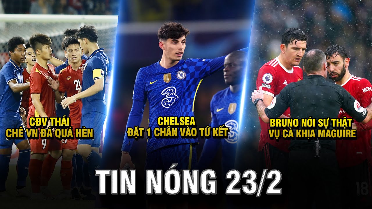 TIN NÓNG BÓNG ĐÁ 23/2 | CĐV THÁI CHÊ VN ĐÁ QUÁ HÈN – CHELSEA ĐẶT 1 CHÂN VÀO TỨ KẾT, JUVE LO LẮNG