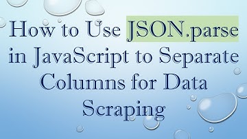 How to Use JSON.parse in JavaScript to Separate Columns for Data Scraping