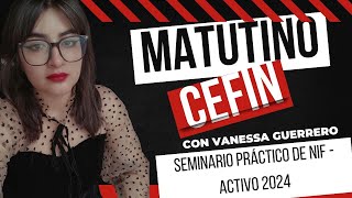 Matutino CEFIN | Seminario Práctico de NIF 2024