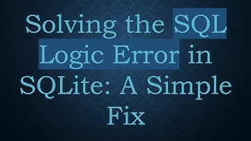 Solving the SQL Logic Error in SQLite: A Simple Fix