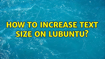 Ubuntu: How to increase text size on Lubuntu?