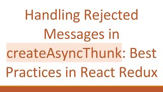 Handling Rejected Messages in createAsyncThunk: Best Practices in React Redux