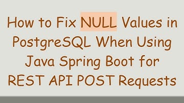 How to Fix NULL Values in PostgreSQL When Using Java Spring Boot for REST API POST Requests