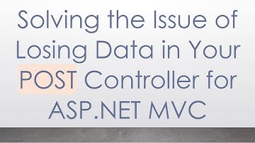 Solving the Issue of Losing Data in Your POST Controller for ASP.NET MVC