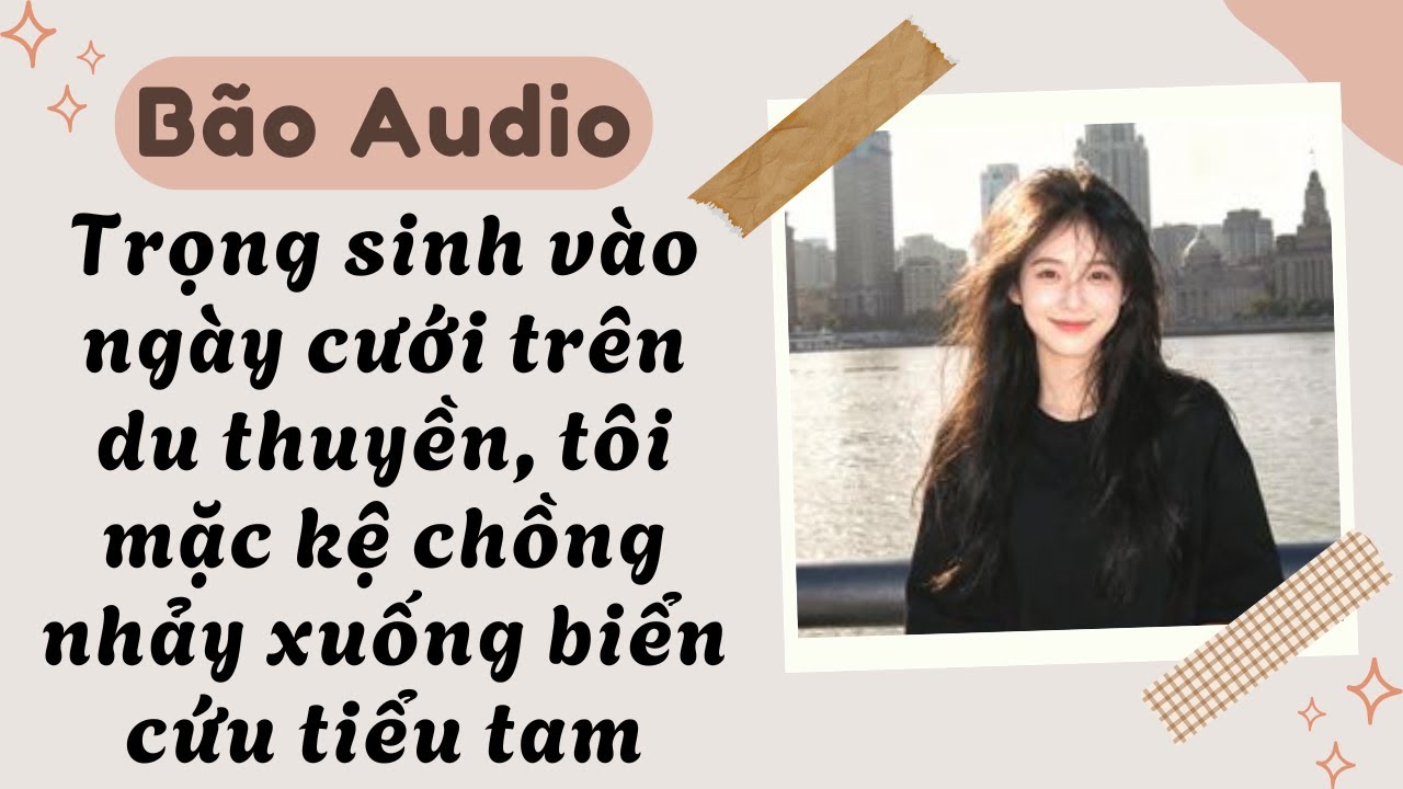 Full audio | Trọng sinh vào ngày cưới trên du thuyền, tôi mặc kệ chồng nhảy xuống biển cứu tiểu tam