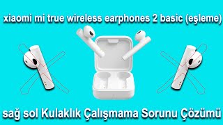 xiaomi mi true wireless earphones 2 basic (eşleme) sağ sol Kulaklık Çalışmama Sorunu Çözümü