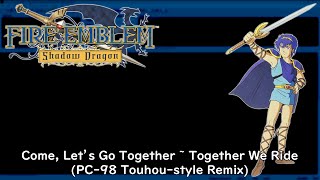 Come, Lets Go Together ~ Together We Ride (PC-98 Touhou-style Remix) | Fire Emblem: Shadow Dragon