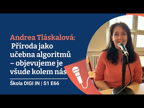 Škola DIGI IN: Andrea Tláskalová: Příroda jako učebna algoritmů – objevujeme je všude kolem nás