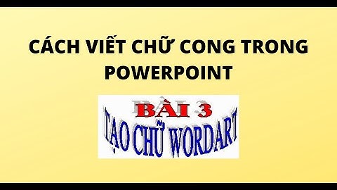 CÁCH VIẾT CHỮ CONG TRONG POWERPOINT