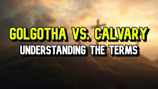 Christian Terminology: Golgotha vs. Calvary Explained