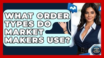 What Order Types Do Market Makers Use? - Stock and Options Playbook