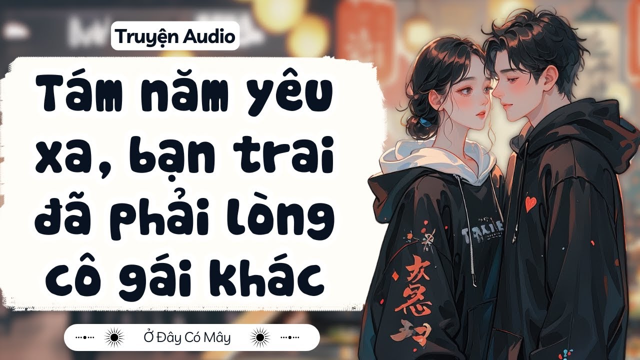 [ Truyện Audio ] Tám năm yêu xa, bạn trai đã phải lòng cô gái khác | Ở Đây Có Mây