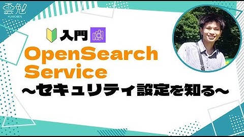 第112回 雲勉 [入門]OpenSearch Service 〜セキュリティ設定を知る〜
