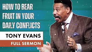 How To Bear Fruit In Your Daily Conflicts - Tony Evans Message