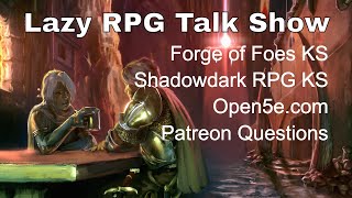 Forge of Foes, Shadowdark RPG, Open5e, Feb Patreon Questions – Lazy RPG Talk Show