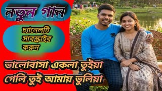 ভালোবাসা একলা তুইয়া গেলি তুই আমায় ভুলিয়া /Bhalobasa eklavya Delhi toi amao buliya! নতুন গান।