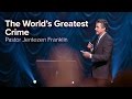 The World's Greatest Crime by Jentezen Franklin