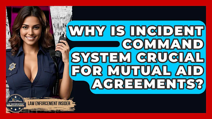 Why Is Incident Command System Crucial For Mutual Aid Agreements? - Law Enforcement Insider