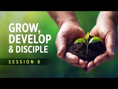 Session 8 - Grow, Develop & Disciple