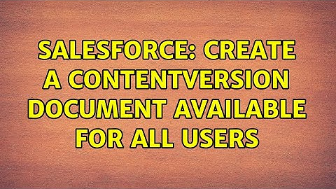 Salesforce: Create a ContentVersion document available for all users