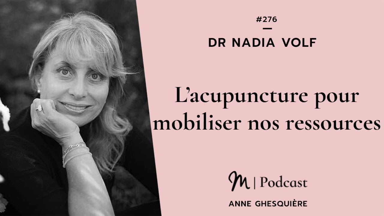 #276 Dr Nadia Volf : L’acupuncture pour mobiliser nos ressources