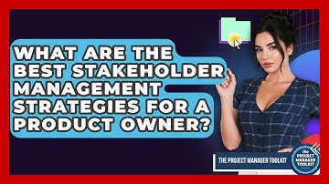 What Are The Best Stakeholder Management Strategies For A Product Owner?