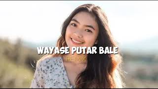 WAYASE PUTAR BALE TERBARU REMIX