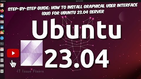 Step-by-Step Guide: How to install Graphical User Interface (GUI) for Ubuntu 23.04 Server