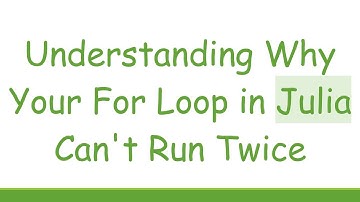 Understanding Why Your For Loop in Julia Can