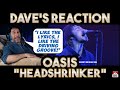 Dave&#39;s Reaction: Oasis — Headshrinker