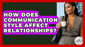 How Does Communication Style Affect Relationships? - Job Success Network