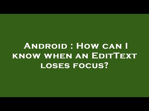 Android : How can I know when an EditText loses focus?