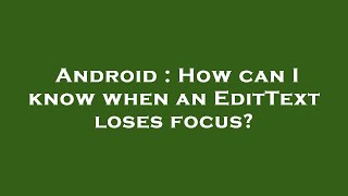 Famous Android : How can I know when an EditText loses focus? Wealth