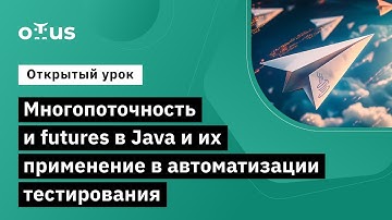 Многопоточность и futures в Java и их применение // Курс «Java QA Engineer. Professional»