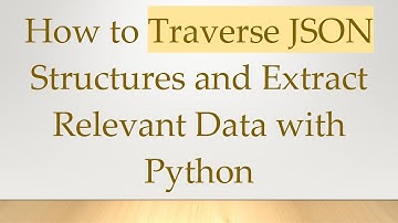 How to Traverse JSON Structures and Extract Relevant Data with Python