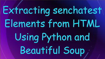Extracting senchatest Elements from HTML Using Python and Beautiful Soup