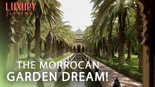 The Gardens Of Morroco Are Just Incredible | A Glimpse Of Paradise | EP 3 | Luxury Living