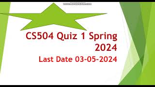 CS504 Quiz 1 Spring 2024 last date 03 May 2024